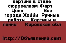 картина в стиле сюрреализм-Фарт › Цена ­ 21 000 - Все города Хобби. Ручные работы » Картины и панно   . Кировская обл.